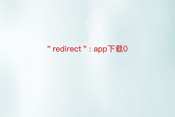 ＂redirect＂: app下载0